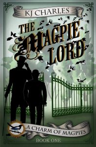 Image shows cover of KJ Charles's The Magpie Lord. 2 male figures are silhouetted in black in the left foreground - one in a top hat and one in a bowler- behind them there is a green railing gate that is ajar. A flock of magpies fly above the gate circling the title 'The Magpie Lord' which is in flowing script.