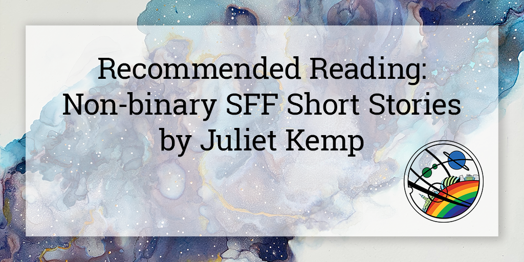 On a semi-opaque white square is written “Recommended Reading: Non-Binary SFF Short Stories by Juliet Kemp”. Below in the bottom right corner is the Glasgow in 2024 Pride logo, and the background is a galaxy cloud in shades of blue and purple going from the bottom left to top right corner of the image.