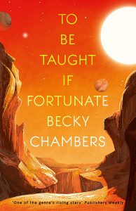 The image shows the cover of Becky Chamber's 'To be Taught if Fortunate'. The cover is rendered in oranges, yellows, reds and browns and shows an alien landscape akin to the grand canyon but with multiple suns and planets int he sky.